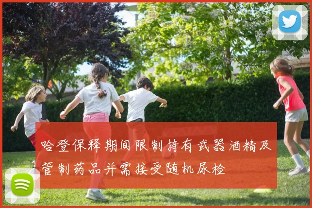 哈登保释期间限制持有武器酒精及管制药品并需接受随机尿检